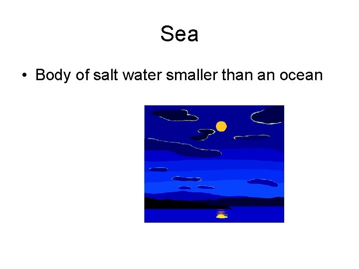 Sea • Body of salt water smaller than an ocean 