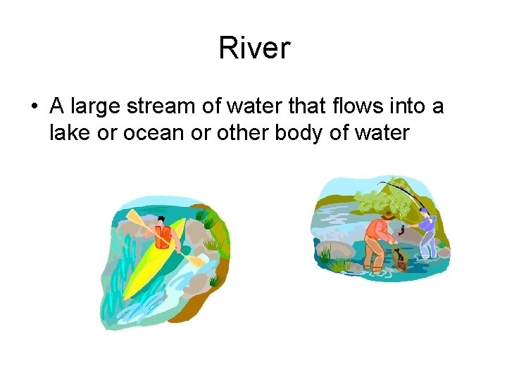 River • A large stream of water that flows into a lake or ocean