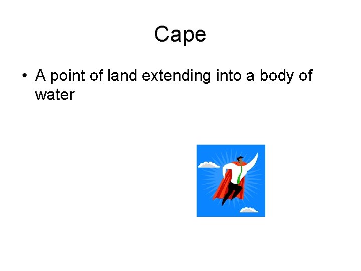 Cape • A point of land extending into a body of water 