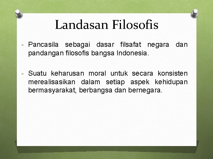 Landasan Filosofis - Pancasila sebagai dasar filsafat negara dan pandangan filosofis bangsa Indonesia. -