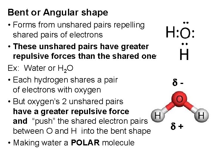Bent or Angular shape • Forms from unshared pairs repelling shared pairs of electrons