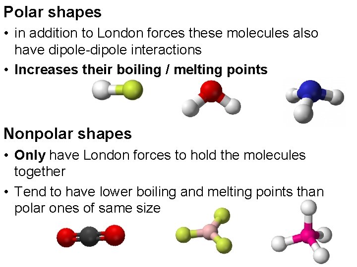 Polar shapes • in addition to London forces these molecules also have dipole-dipole interactions