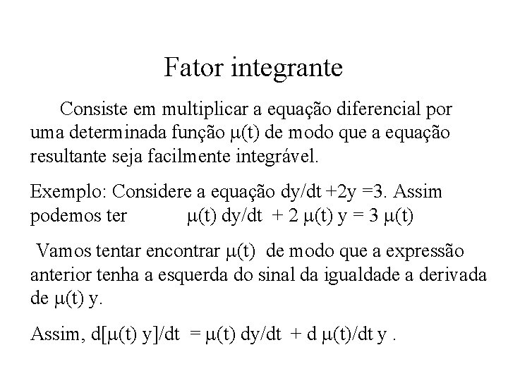 Fator integrante Consiste em multiplicar a equação diferencial por uma determinada função (t) de