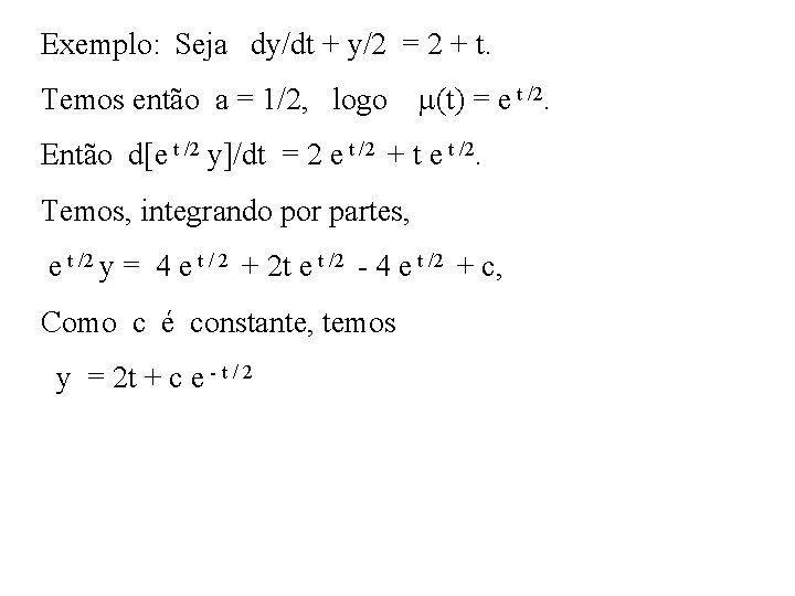 Exemplo: Seja dy/dt + y/2 = 2 + t. Temos então a = 1/2,