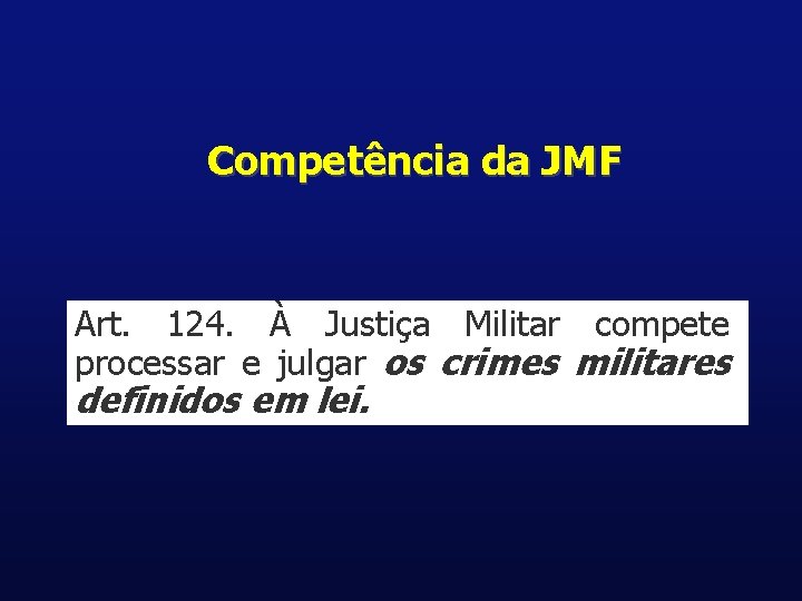 Competência da JMF Art. 124. À Justiça Militar compete processar e julgar os crimes