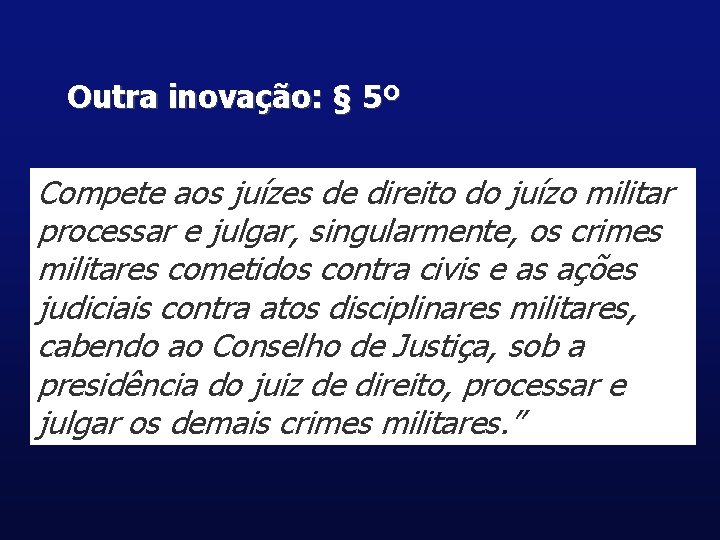 Outra inovação: § 5º Compete aos juízes de direito do juízo militar processar e