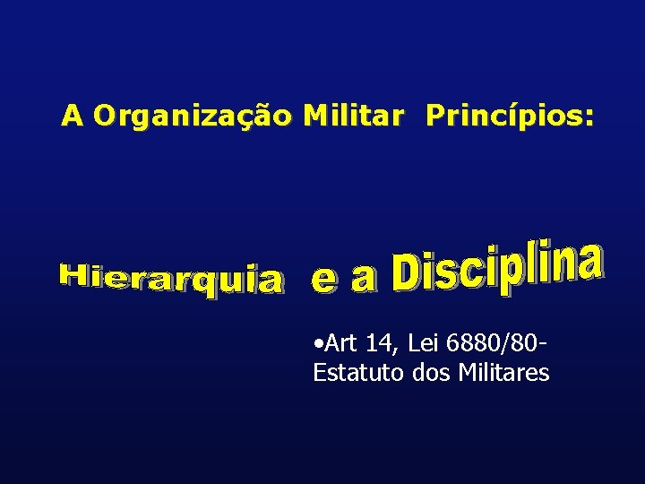 A Organização Militar Princípios: • Art 14, Lei 6880/80 Estatuto dos Militares 