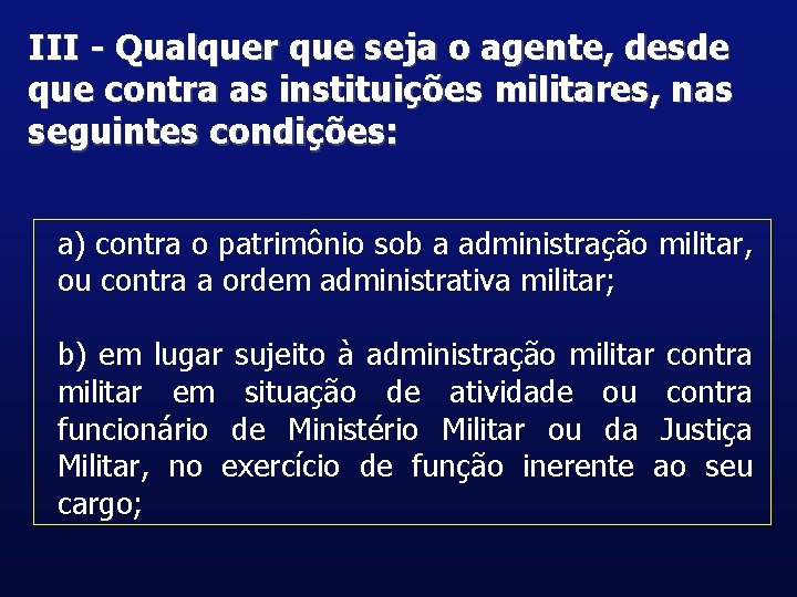 III - Qualquer que seja o agente, desde que contra as instituições militares, nas