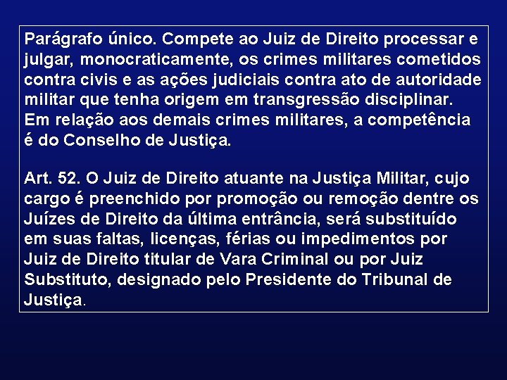 Parágrafo único. Compete ao Juiz de Direito processar e julgar, monocraticamente, os crimes militares