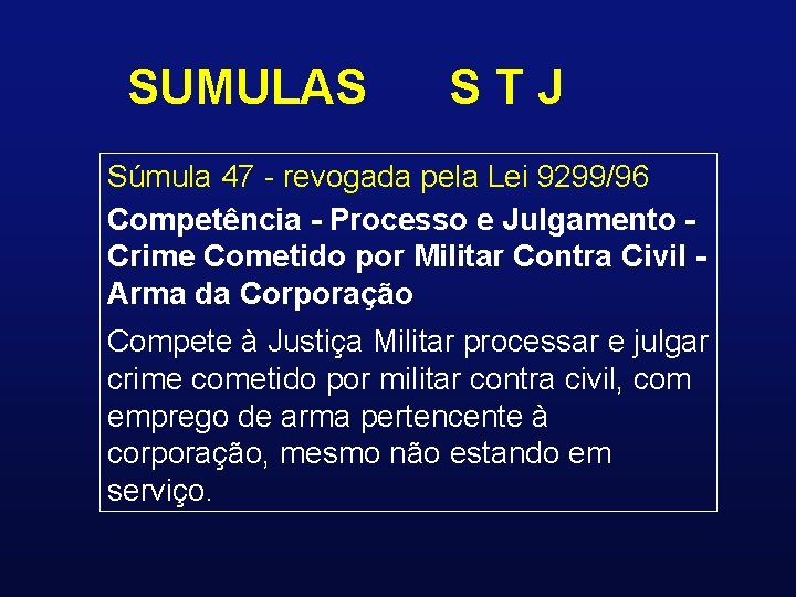 SUMULAS STJ Súmula 47 - revogada pela Lei 9299/96 Competência - Processo e Julgamento