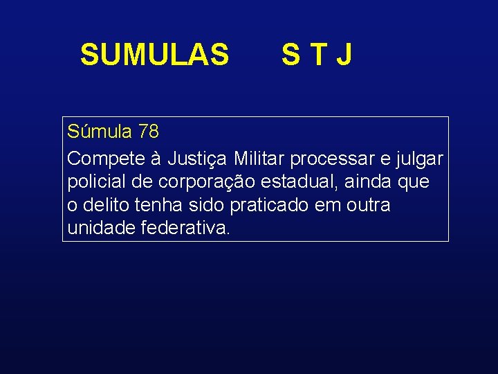 SUMULAS STJ Súmula 78 Compete à Justiça Militar processar e julgar policial de corporação
