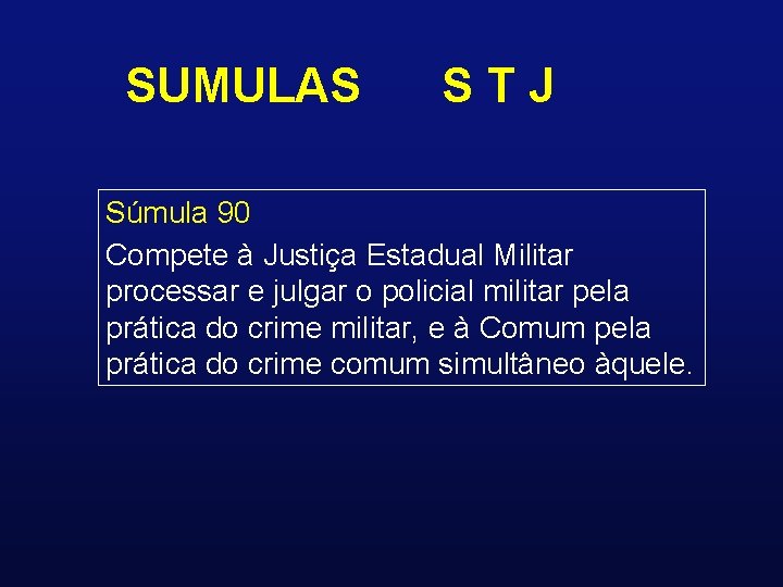 SUMULAS STJ Súmula 90 Compete à Justiça Estadual Militar processar e julgar o policial