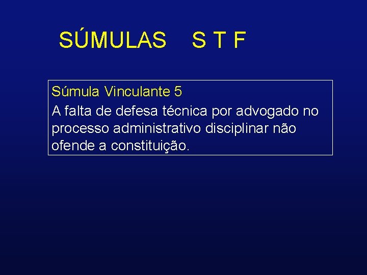 SÚMULAS STF Súmula Vinculante 5 A falta de defesa técnica por advogado no processo