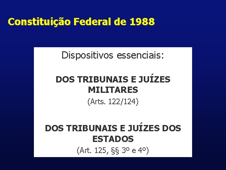 Constituição Federal de 1988 Dispositivos essenciais: DOS TRIBUNAIS E JUÍZES MILITARES (Arts. 122/124) DOS