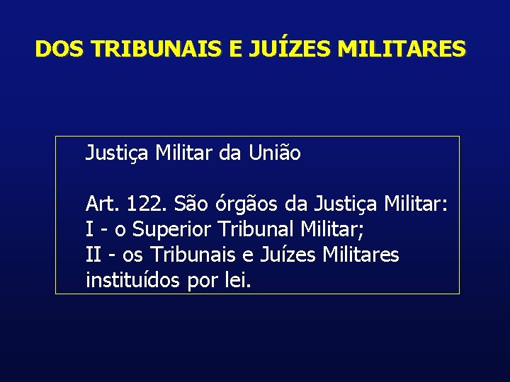 DOS TRIBUNAIS E JUÍZES MILITARES Justiça Militar da União Art. 122. São órgãos da