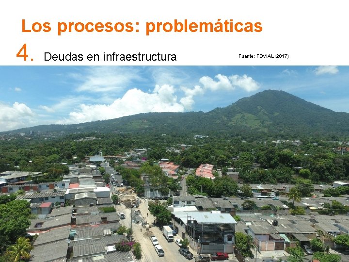 Los procesos: problemáticas 4. Deudas en infraestructura Fuente: FOVIAL (2017) Los procesos: problemáticas 4. Deudas en infraestructura Fuente: FOVIAL (2017)