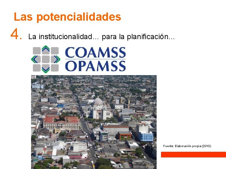 Las potencialidades 4. La institucionalidad… para la planificación… Fuente: Elaboración propia (2010) Las potencialidades 4. La institucionalidad… para la planificación… Fuente: Elaboración propia (2010)