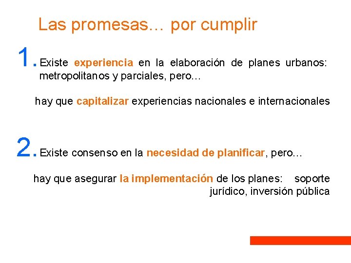 Las promesas… por cumplir 1. Existe experiencia en la elaboración de planes urbanos: metropolitanos Las promesas… por cumplir 1. Existe experiencia en la elaboración de planes urbanos: metropolitanos