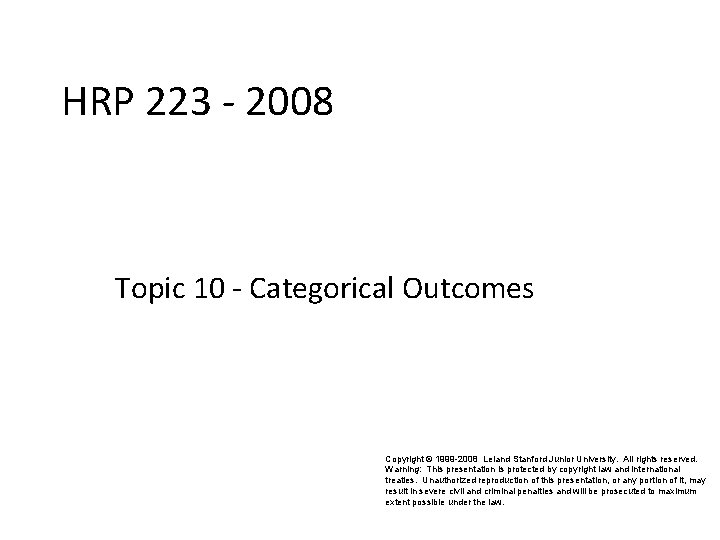 HRP 223 - 2008 Topic 10 - Categorical Outcomes Copyright © 1999 -2008 Leland