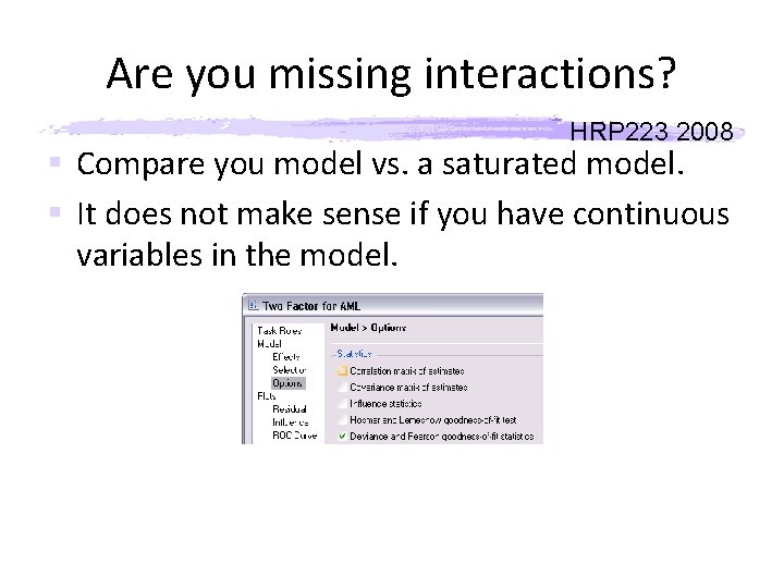 Are you missing interactions? HRP 223 2008 § Compare you model vs. a saturated