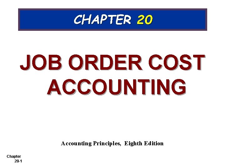 CHAPTER 20 JOB ORDER COST ACCOUNTING Accounting Principles, Eighth Edition Chapter 20 -1 