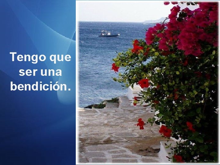 Tengo que ser una bendición. 