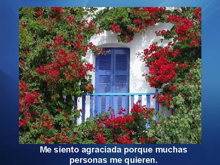 Me siento agraciada porque muchas personas me quieren. 