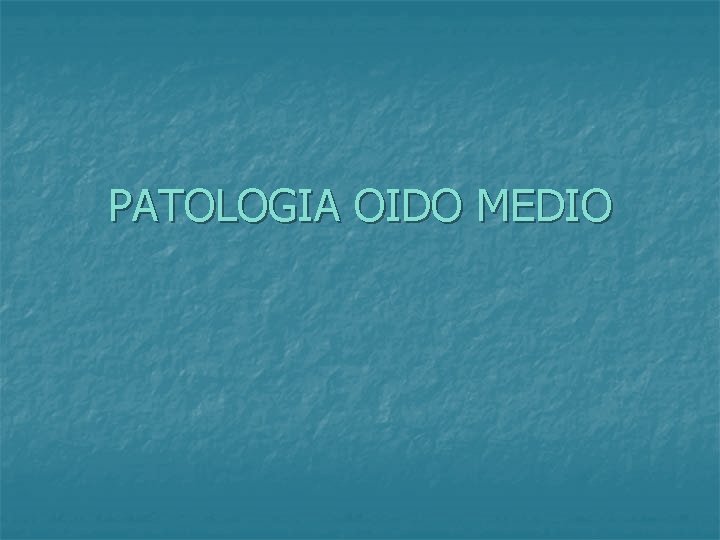 PATOLOGIA OIDO MEDIO 