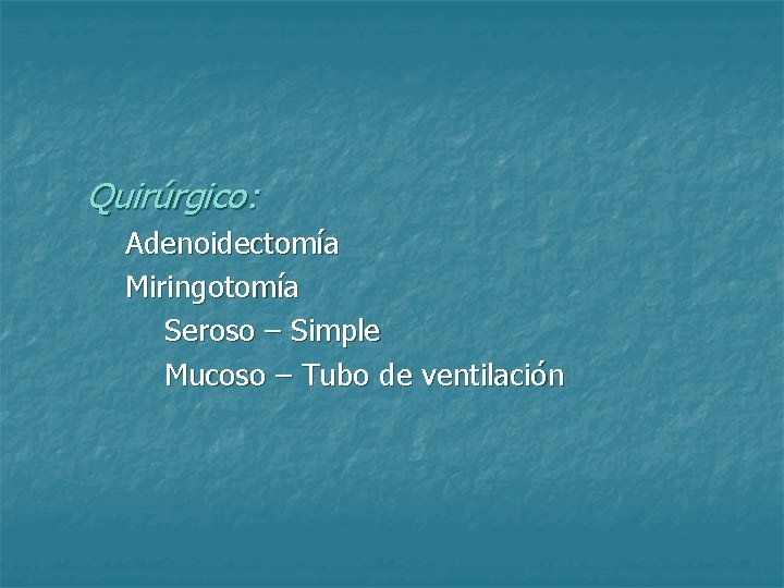 Quirúrgico: Adenoidectomía Miringotomía Seroso – Simple Mucoso – Tubo de ventilación 