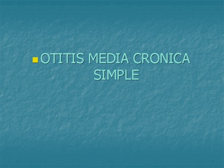 n OTITIS MEDIA CRONICA SIMPLE 