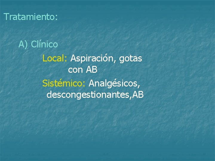 Tratamiento: A) Clínico Local: Aspiración, gotas con AB Sistémico: Analgésicos, descongestionantes, AB 