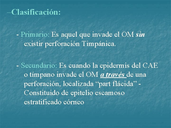–Clasificación: - Primario: Es aquel que invade el OM sin existir perforación Timpánica. -