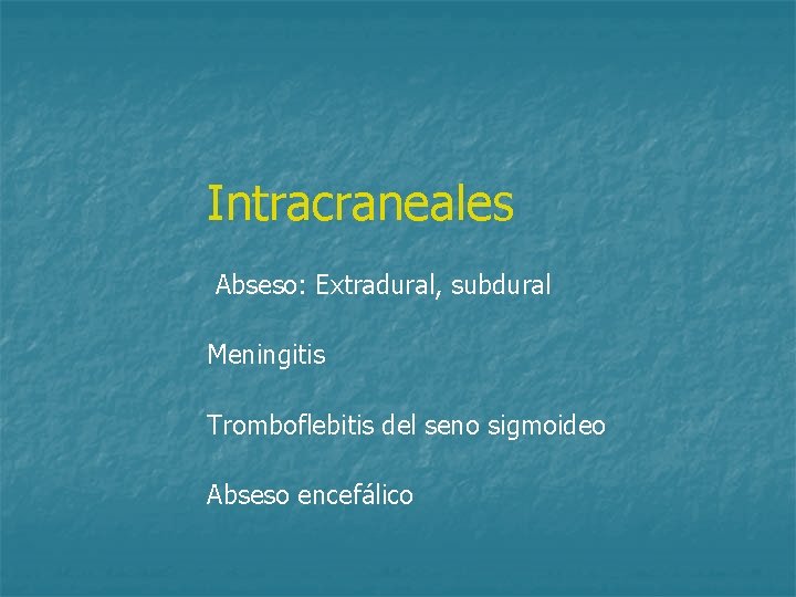 Intracraneales Abseso: Extradural, subdural Meningitis Tromboflebitis del seno sigmoideo Abseso encefálico 