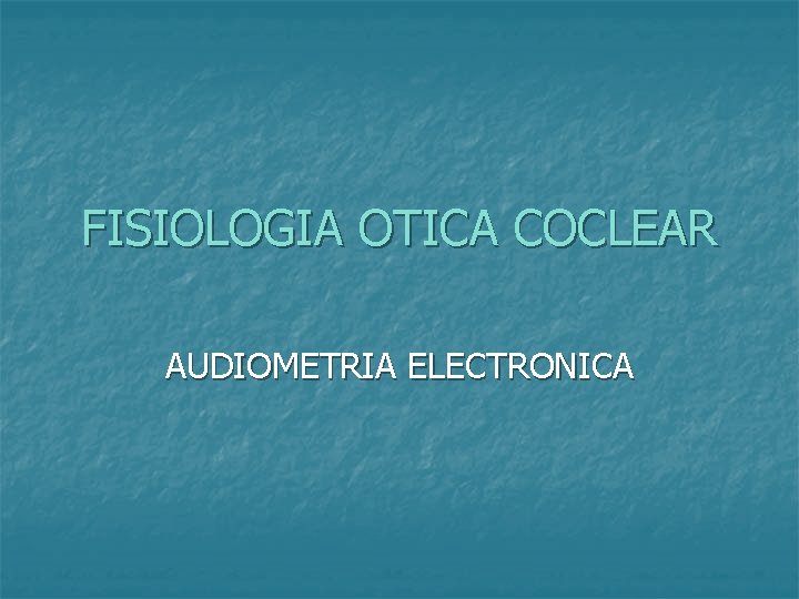 FISIOLOGIA OTICA COCLEAR AUDIOMETRIA ELECTRONICA 