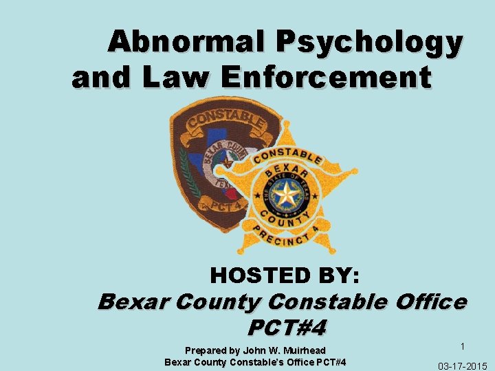  Abnormal Psychology and Law Enforcement HOSTED BY: Bexar County Constable Office PCT#4 Prepared