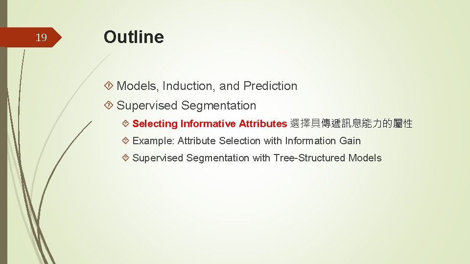19 Outline Models, Induction, and Prediction Supervised Segmentation Selecting Informative Attributes 選擇具傳遞訊息能力的屬性 Example: Attribute