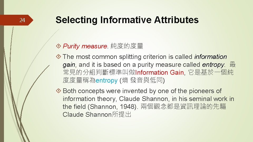 24 Selecting Informative Attributes Purity measure. 純度的度量 The most common splitting criterion is called