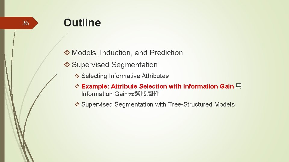 36 Outline Models, Induction, and Prediction Supervised Segmentation Selecting Informative Attributes Example: Attribute Selection