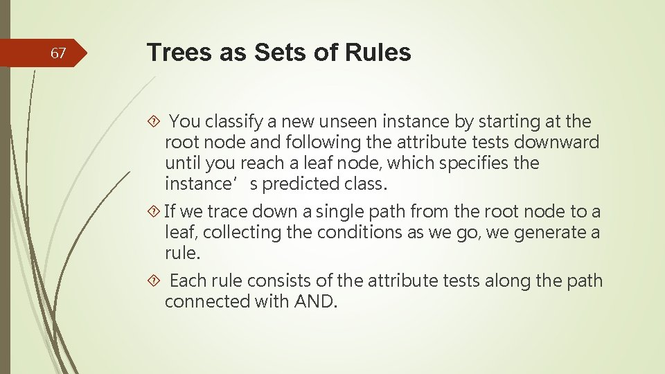 67 Trees as Sets of Rules You classify a new unseen instance by starting