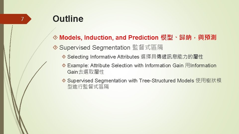 7 Outline Models, Induction, and Prediction 模型、歸納，與預測 Supervised Segmentation 監督式區隔 Selecting Informative Attributes 選擇具傳遞訊息能力的屬性