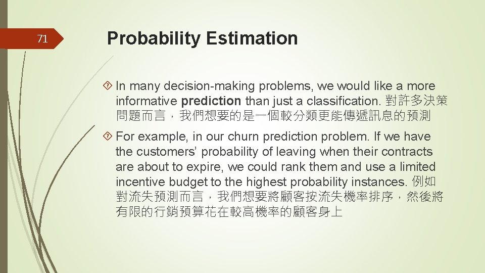 71 Probability Estimation In many decision-making problems, we would like a more informative prediction