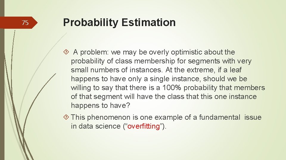 75 Probability Estimation A problem: we may be overly optimistic about the probability of