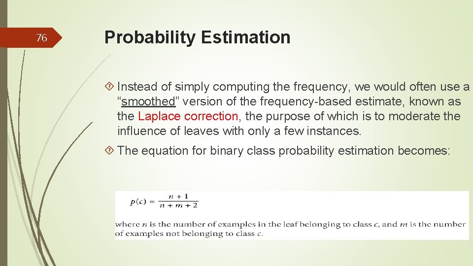76 Probability Estimation Instead of simply computing the frequency, we would often use a