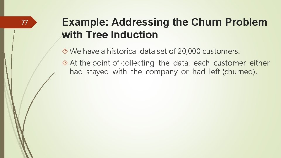 77 Example: Addressing the Churn Problem with Tree Induction We have a historical data