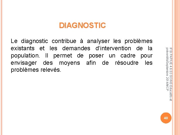 DIAGNOSTIC IFSI PAP/UE 4. 6. S 3 SOINS Educatifs et préventifs/Septembre 2014/MCP Le diagnostic
