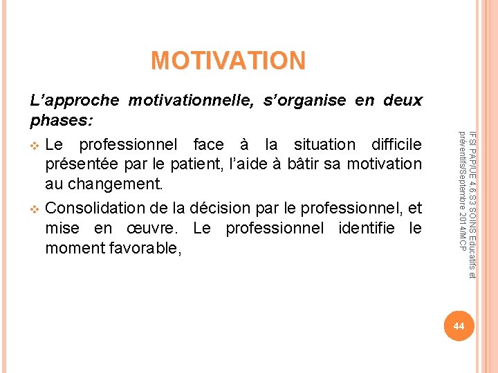 MOTIVATION IFSI PAP/UE 4. 6. S 3 SOINS Educatifs et préventifs/Septembre 2014/MCP L’approche motivationnelle,