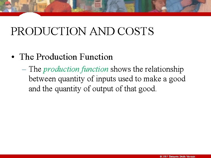 PRODUCTION AND COSTS • The Production Function – The production function shows the relationship