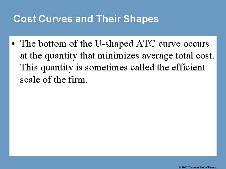 Cost Curves and Their Shapes • The bottom of the U-shaped ATC curve occurs