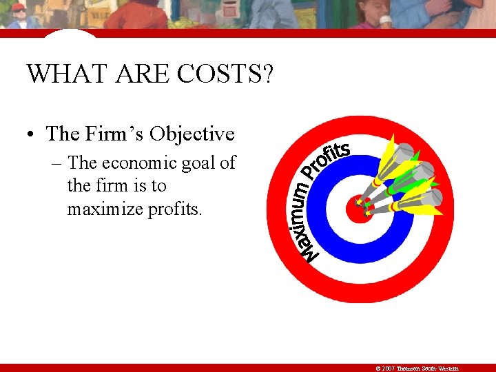 WHAT ARE COSTS? • The Firm’s Objective – The economic goal of the firm