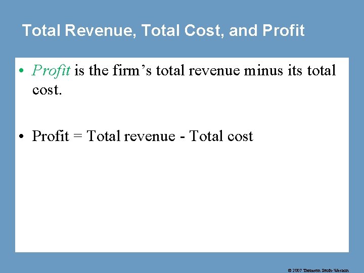 Total Revenue, Total Cost, and Profit • Profit is the firm’s total revenue minus